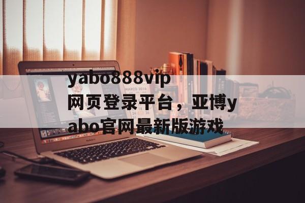 yabo888vip网页登录平台，亚博yabo官网最新版游戏