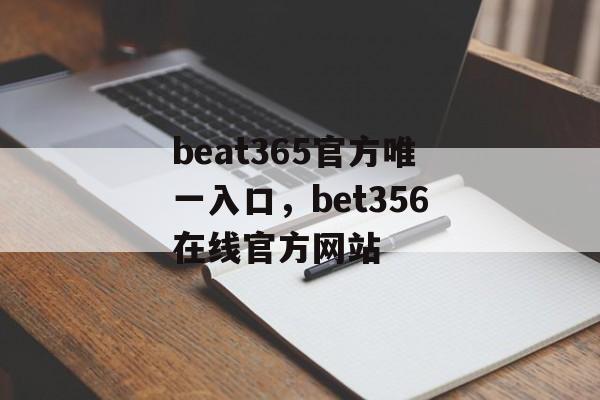 beat365官方唯一入口，bet356在线官方网站