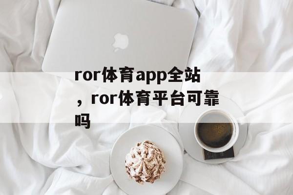 ror体育app全站，ror体育平台可靠吗