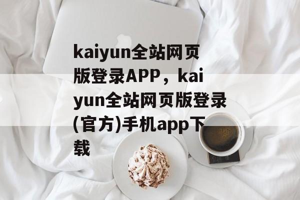 kaiyun全站网页版登录APP，kaiyun全站网页版登录(官方)手机app下载